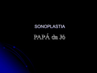 SONOPLASTIA
 