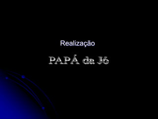 Realização
 