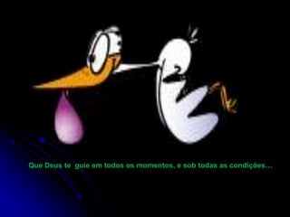 Que Deus te guie em todos os momentos, e sob todas as condições…
 