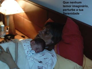 Que nenhum
temor imaginário,
perturbe a tua
Serenidade…
 