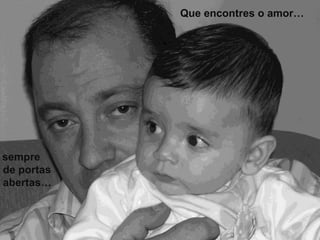 Que encontres o amor…
sempre
de portas
abertas…
 