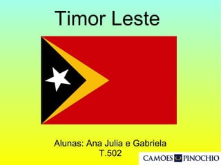 Timor Leste
Alunas: Ana Julia e Gabriela
T.502
 