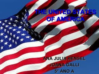 THE UNITED STATESTHE UNITED STATES
OF AMERICAOF AMERICA
ANA JULIA HENSELANA JULIA HENSEL
JOANA GALLIJOANA GALLI
5° ANO A5° ANO A
 
