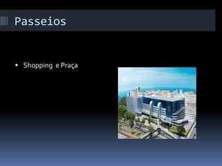 Passeios
 Shopping e Praça
 
