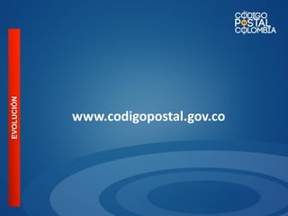 EVOLUCIÓN

www.codigopostal.gov.co

 