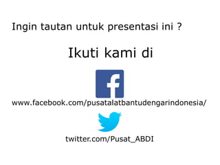 Ikuti kami di
Ingin tautan untuk presentasi ini ?
www.facebook.com/pusatalatbantudengarindonesia/
twitter.com/Pusat_ABDI
 