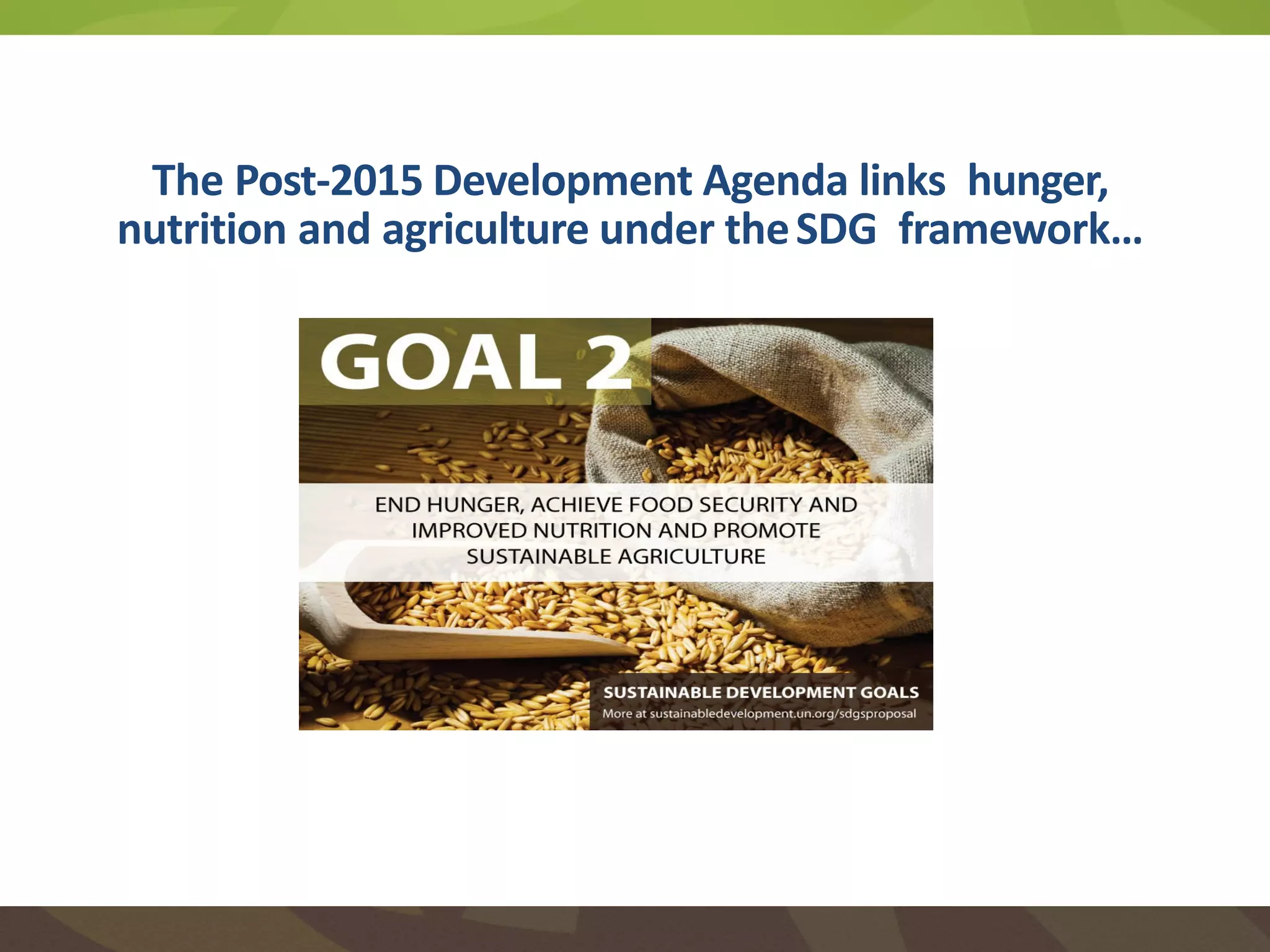 The Post-2015 Development Agenda links hunger,
nutrition and agriculture under theSDG framework…
 