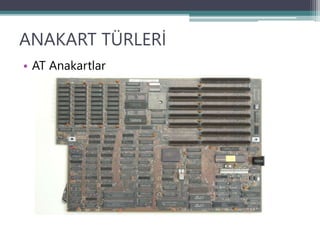 ANAKART TÜRLERİ
• AT Anakartlar
 
