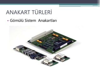 ANAKART TÜRLERİ
• Gömülü Sistem Anakartları
 