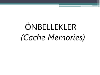 ÖNBELLEKLER
(Cache Memories)
 