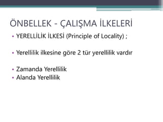 ÖNBELLEK - ÇALIŞMA İLKELERİ
• YERELLİLİK İLKESİ (Principle of Locality) ;
• Yerellilik ilkesine göre 2 tür yerellilik vardır
• Zamanda Yerellilik
• Alanda Yerellilik
 