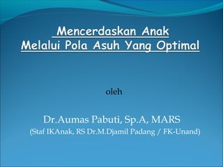 oleh


   Dr.Aumas Pabuti, Sp.A, MARS
(Staf IKAnak, RS Dr.M.Djamil Padang / FK-Unand)
 