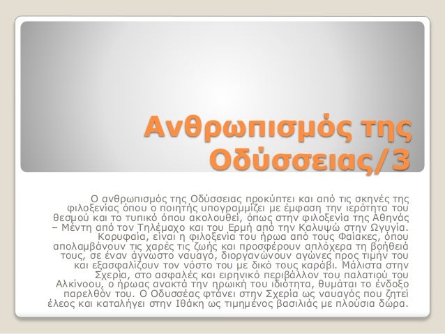 Ανθρωπισμός της
Οδύσσειας/3
Ο ανθρωπισμός της Οδύσσειας προκύπτει και από τις σκηνές της
φιλοξενίας όπου ο ποιητής υπογραμ...