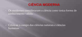 ESTUDO DO HOMEM COMO SER NATURALA intenção era de se propor uma única metodologia de estudo para todas as coisas, por isso enquadrar o homem dentro da mesma área que estuda a natureza. NaturalismoDeterminismoExperimentalismoPossui características que são idênticas as dos demais seres naturais.