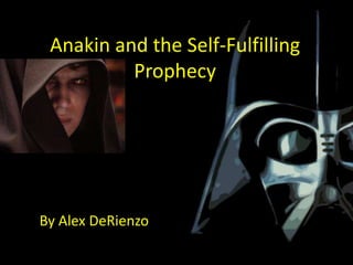 Anakin and the Self-Fulfilling
          Prophecy




By Alex DeRienzo
 