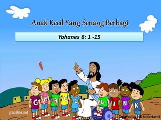 Yohanes 6: 1 -15
Created by Isti Indartanti
 