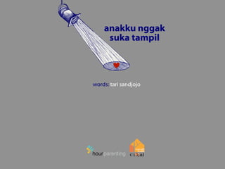 anakku nggak 
suka tampil 
words: tari sandjojo 
 