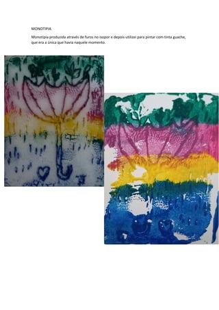 MONOTIPIA
Monotipia produzida através de furos no isopor e depois utilizei para pintar com tinta guache,
que era a única que havia naquele momento.
 