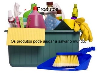 Produtos




Os produtos pode ajudar a salvar o mundo.
 
