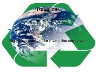 Reutilizar




Reutilazar pode ajudar a vida dos sere vivos.
 
