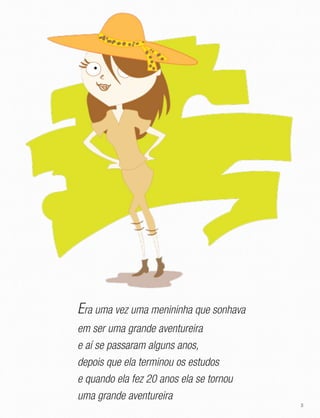 3
Era uma vez uma menininha que sonhava
em ser uma grande aventureira
e aí se passaram alguns anos,
depois que ela terminou os estudos
e quando ela fez 20 anos ela se tornou
uma grande aventureira
 