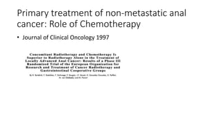 Primary treatment of non-metastatic anal
cancer: Role of Chemotherapy
• Journal of Clinical Oncology 1997
 