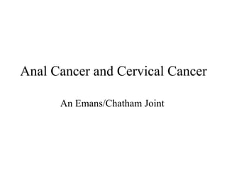 Anal Cancer and Cervical Cancer An Emans/Chatham Joint  