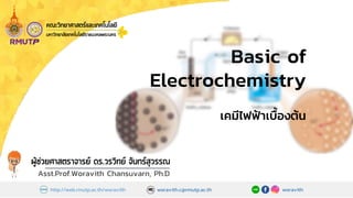 Basic of
Electrochemistry
เคมีไฟฟ้าเบื้องต้น
Asst.Prof.Woravith Chansuvarn, Ph.D
http://web.rmutp.ac.th/woravith woravithworavith.c@rmutp.ac.th
 