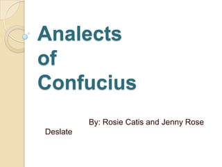Analects
of
Confucius
By: Rosie Catis and Jenny Rose
Deslate
 