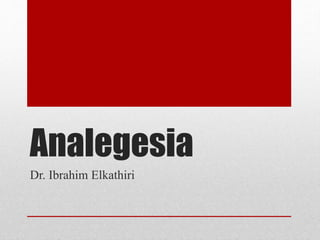 Analegesia
Dr. Ibrahim Elkathiri
 