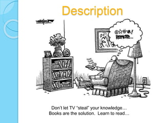 Don’t let TV “steal” your knowledge…
Books are the solution. Learn to read…
Description
 