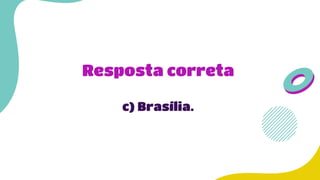 Resposta correta
c) Brasília.
 