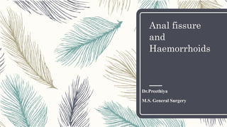 Anal fissure
and
Haemorrhoids
Dr.Preethiya
M.S. General Surgery
 