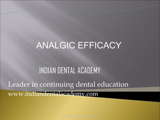 ANALGIC EFFICACY
INDIAN DENTAL ACADEMY
Leader in continuing dental education
www.indiandentalacademy.com

www.indiandentalacademy.com

 