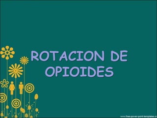 ROTACION DE
  OPIOIDES
 