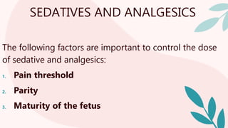 SEDATIVES AND ANALGESICS
The following factors are important to control the dose
of sedative and analgesics:
1. Pain threshold
2. Parity
3. Maturity of the fetus
 