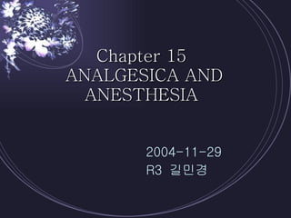 Chapter 15  ANALGESICA AND ANESTHESIA   2004-11-29 R3  길민경 