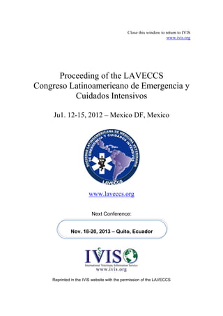 Close this window to return to IVIS
www.ivis.org
Proceeding of the LAVECCS
Congreso Latinoamericano de Emergencia y
Cuidados Intensivos
Ju1. 12-15, 2012 – Mexico DF, Mexico
www.laveccs.org
Next Conference:
Reprinted in the IVIS website with the permission of the LAVECCS
Nov. 18-20, 2013 – Quito, Ecuador
 