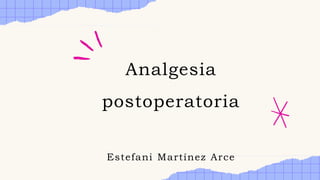 Analgesia
postoperatoria
Estefani Martínez Arce
 