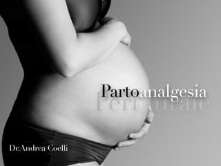 Peridurale
Partoanalgesia
Dr.Andrea Coelli
 