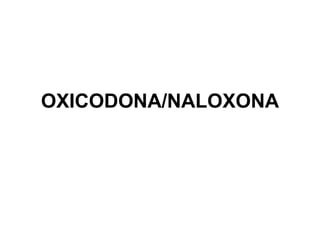 OXICODONA/NALOXONA
 