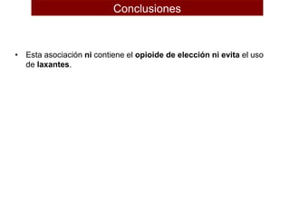 • Esta asociación ni contiene el opioide de elección ni evita el uso
de laxantes.
Conclusiones
 