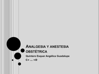 Analgesia y anestesia obstétrica Quintero Esquer Angélica Guadalupe C= … =D  