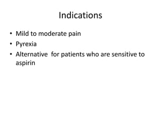 Indications
• Mild to moderate pain
• Pyrexia
• Alternative for patients who are sensitive to
aspirin
 
