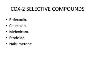 COX-2 SELECTIVE COMPOUNDS
• Rofecoxib.
• Celecoxib.
• Meloxicam.
• Etodolac.
• Nabumetone.
 