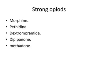 Strong opiods
• Morphine.
• Pethidine.
• Dextromoramide.
• Dipipanone.
• methadone
 
