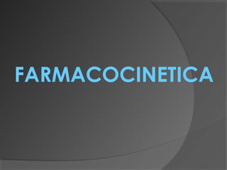 FARMACOCINETICA
 