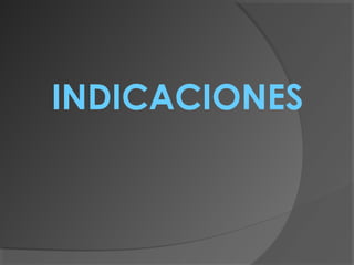 INDICACIONES
 
