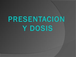 PRESENTACION
Y DOSIS
 