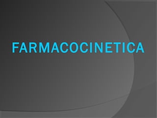 FARMACOCINETICA
 